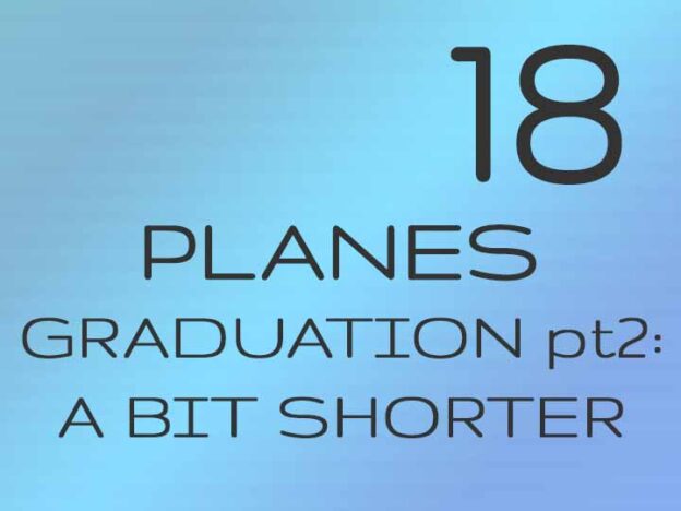 18 - Planes Graduation pt2